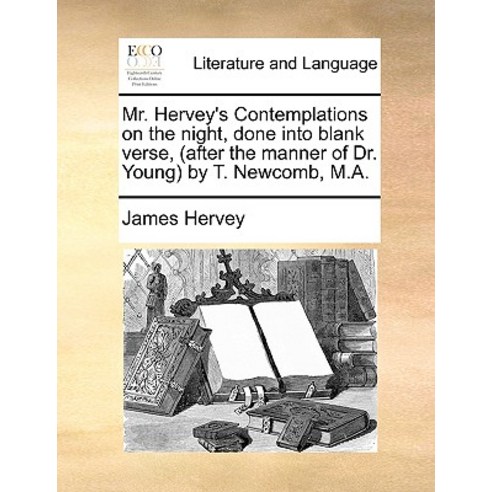 Mr. Hervey''s Contemplations on the Night Done Into Blank Verse (After the Manner of Dr. Young) by T. Newcomb M.A. Paperback, Gale Ecco, Print Editions
