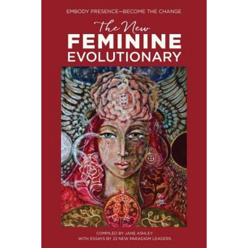 The New Feminine Evolutionary: Embody Presence-Become the Change Paperback, Flower of Life Press