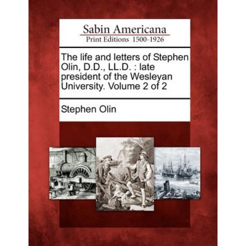 The Life and Letters of Stephen Olin D.D. LL.D.: Late President of the Wesleyan University. Volume 2 of 2 Paperback, Gale Ecco, Sabin Americana