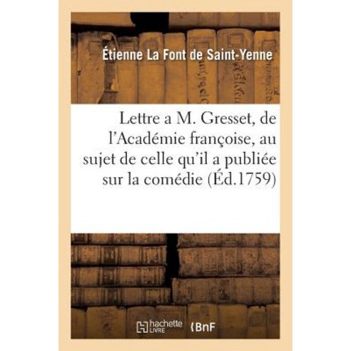 Lettre A M. Gresset de L''Academie Francoise Au Sujet de Celle Qu''il a Publiee Sur La Comedie Paperback, Hachette Livre Bnf