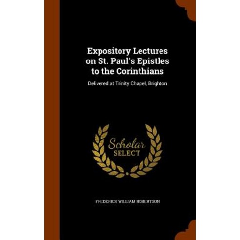 Expository Lectures on St. Paul''s Epistles to the Corinthians: Delivered at Trinity Chapel Brighton Hardcover, Arkose Press