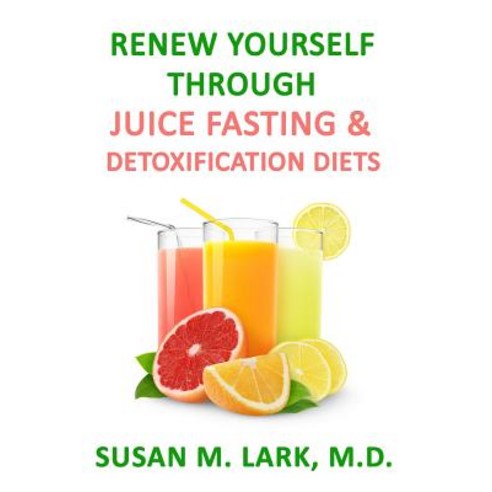 Renew Yourself Through Juice Fasting and Detoxification Diets Paperback, Womens Wellness Publishing