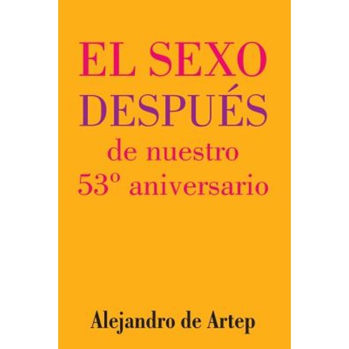 Sex After Our 53rd Anniversary (Spanish Edition) - El Sexo Despues de Nuestro 53 Aniversario Paperback, Createspace