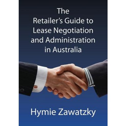 The Retailer''s Guide to Lease Negotiation and Administration in Australia Paperback, Bookpod