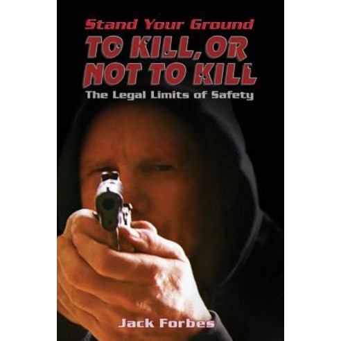 Stand Your Ground: To Kill or Not to Kill the Legal Limits of Safety Paperback, Jack A. Fleischli