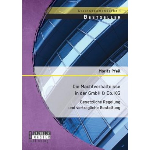 Die Machtverhaltnisse in Der Gmbh & Co. Kg: Gesetzliche Regelung Und Vertragliche Gestaltung Paperback, Bachelor + Master Publishing
