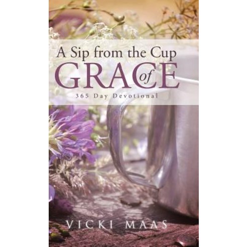 A Sip from the Cup of Grace: 365 Day Devotional Hardcover, WestBow Press