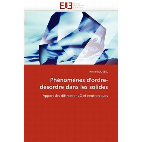 Phenomenes D''''Ordre-Desordre Dans Les Solides = Pha(c)Noma]nes D''''Ordre-Da(c)Sordre Dans Les Solides Paperback, Univ Europeenne