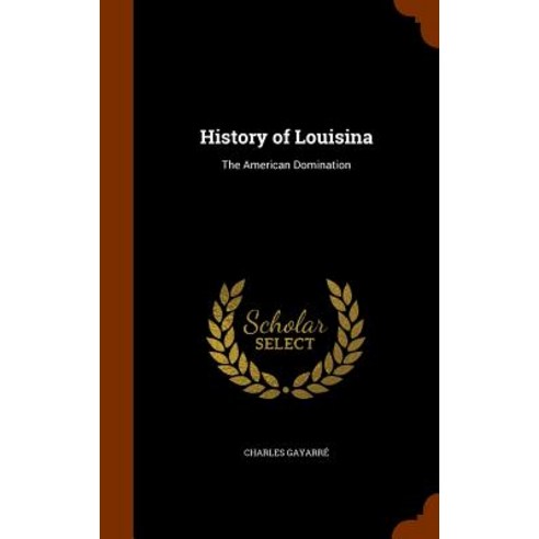 History of Louisina: The American Domination Hardcover, Arkose Press