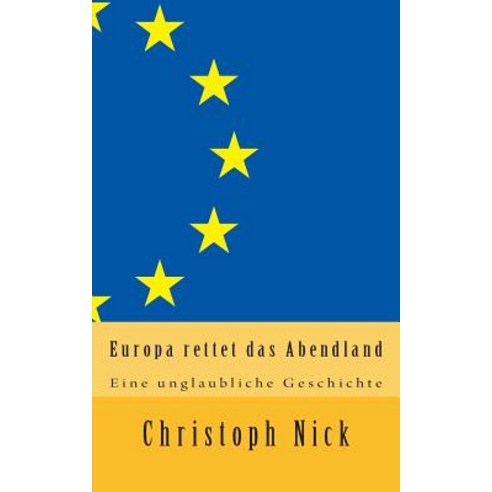 Europa Rettet Das Abendland: Eine Unglaubliche Geschichte Paperback, Createspace Independent Publishing Platform