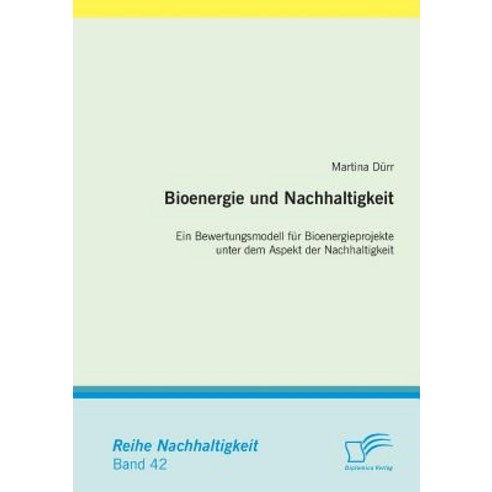 Bioenergie Und Nachhaltigkeit: Ein Bewertungsmodell Fur Bioenergieprojekte Unter Dem Aspekt Der Nachhaltigkeit Paperback, Diplomica Verlag Gmbh