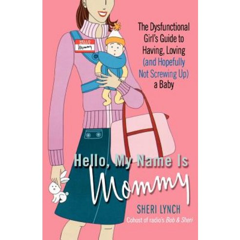 Hello My Name Is Mommy: The Dysfunctional Girl''s Guide to Having Loving (and Hopefully Not Screwing Up) a Baby Paperback, St. Martins Press-3pl