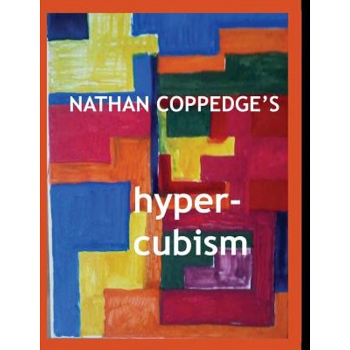 Nathan Coppedge''s Hyper-Cubism: Post-Cubist Drawings and Paintings Paperback, Createspace Independent Publishing Platform