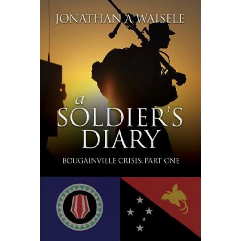 A Soldier''s Diary: Bougainville Crisis: Part One Paperback, Createspace Independent Publishing Platform