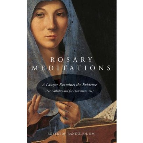 Rosary Meditations: A Lawyer Examines the Evidence (for Catholics and for Protestants Too) Hardcover, Paluxy Press