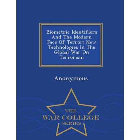 Biometric Identifiers and the Modern Face of Terror: New Technologies in the Global War on Terrorism - War College Series Paperback