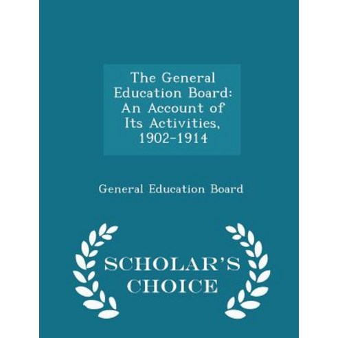The General Education Board: An Account of Its Activities 1902-1914 - Scholar''s Choice Edition Paperback