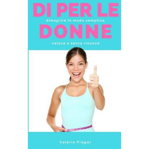 Digiuno Intermittente Per Le Donne: Dimagrire in Modo Semplice Veloce E Senza Rinunce Paperback, Createspace Independent Publishing Platform