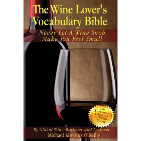 The Wine Lover''s Vocabulary Bible: Never Let a Wine Snob Make You Feel Small Paperback, Createspace Independent Publishing Platform