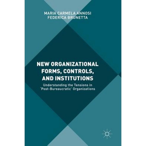 New Organizational Forms Controls and Institutions: Understanding the Tensions in ''Post-Bureaucratic'' Organizations Hardcover, Palgrave MacMillan