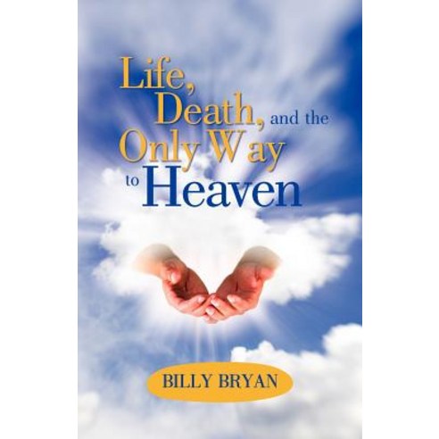 Life Death and the Only Way to Heaven Paperback, WestBow Press