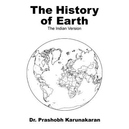 The History of Earth: The Indian Version; Change Pen Name to Dr. Prashobh Karunakaran Paperback, Authorhouse