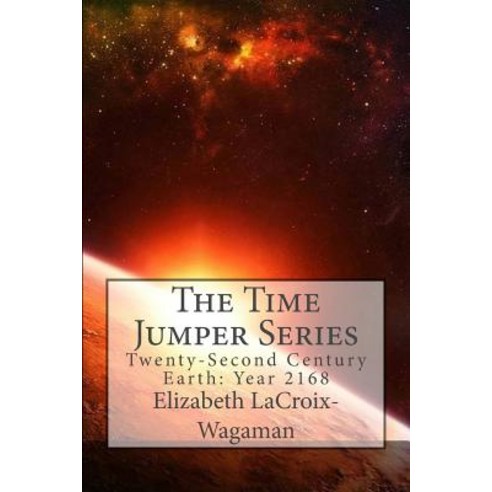 The Time Jumper Series: Twenty-Second Century Earth Year: 2168 Paperback, Createspace Independent Publishing Platform