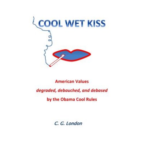 Cool Wet Kiss: American Values Degraded Debauched and Debased by the Obama Cool Rules Paperback, Think Buy Indie