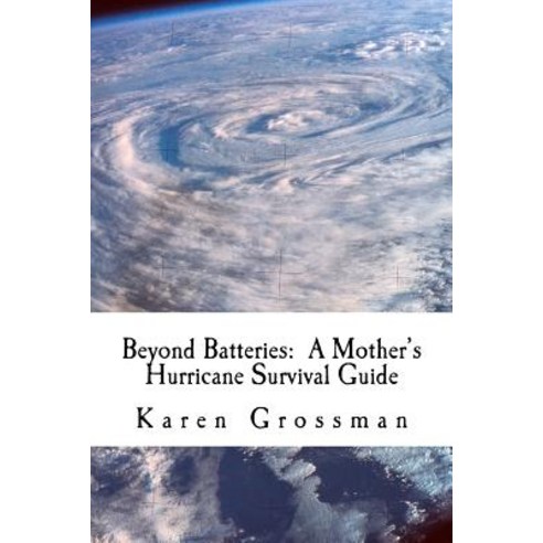 Beyond Batteries: A Mother''s Hurricane Survival Guide Paperback, Createspace Independent Publishing Platform