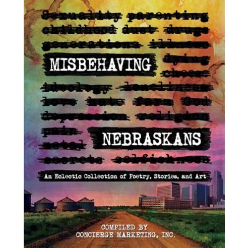 Misbehaving Nebraskans: An Eclectic Collection of Poetry Stories and Art Paperback, Concierge Marketing Inc.