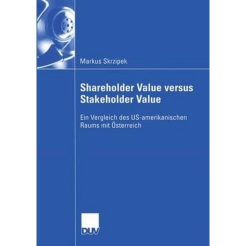 Shareholder Value Versus Stakeholder Value: Ein Vergleich Des Us-Amerikanischen Raums Mit Osterreich Paperback, Deutscher Universitatsverlag