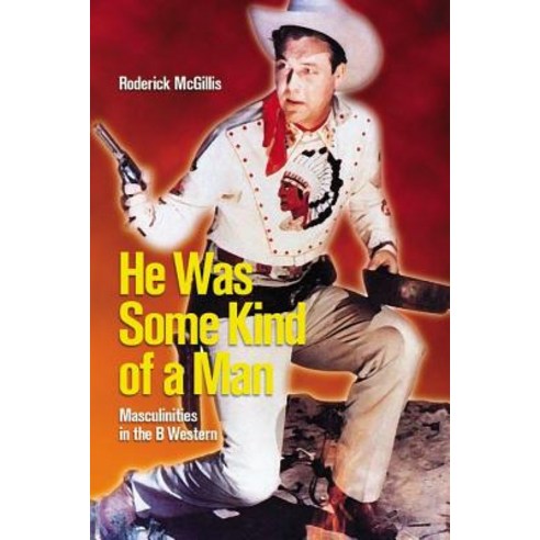 He Was Some Kind of a Man: Masculinities in the B Western Paperback, Wilfrid Laurier University Press