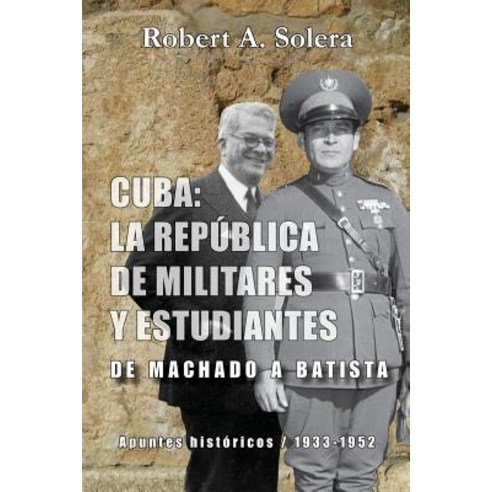 Cuba: La Republica de Militares y Estudiantes: de Machado a Batista Paperback, Createspace Independent Publishing Platform