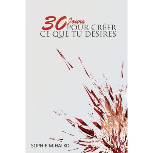 30 Jours Pour Creer Ce Que Tu Desires Paperback, Createspace Independent Publishing Platform