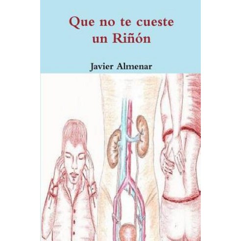 Que No Te Cueste Un Rinon: 181 Comentarios de Pacientes Reales Paperback, Createspace Independent Publishing Platform