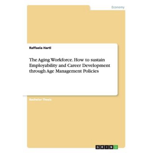 The Aging Workforce. How to Sustain Employability and Career Development Through Age Management Policies Paperback, Grin Publishing