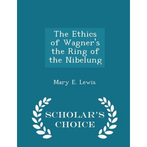 The Ethics of Wagner''s the Ring of the Nibelung - Scholar''s Choice Edition Paperback