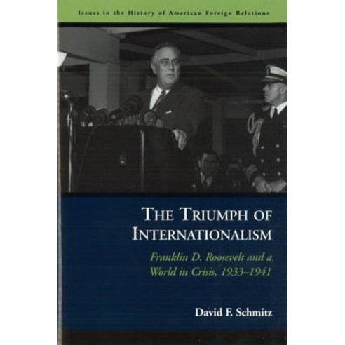 The Triumph of Internationalism: Franklin D. Roosevelt and a World in Crisis 1933-1941 Paperback, Potomac Books