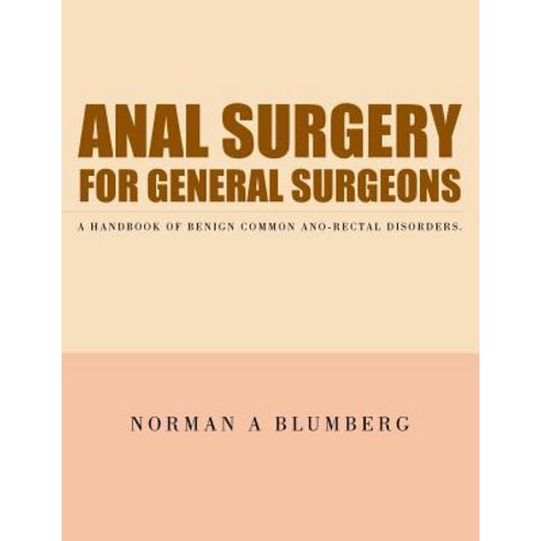 Anal Surgery for General Surgeons: A Handbook of Benign Common Ano-Rectal Disorders. Paperback, Authorhouse