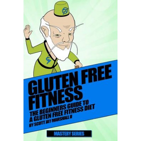 Gluten Free Fitness Beginners Guide: Beginners Guide to a Gluten Free Fitness Diet Paperback, Createspace Independent Publishing Platform