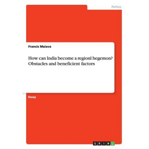 How Can India Become a Regionl Hegemon? Obstacles and Beneficient Factors Paperback, Grin Publishing