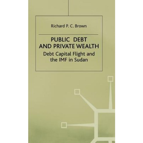 Public Debt and Private Wealth: Debt Capital Flight and the IMF in Sudan Hardcover, Palgrave MacMillan