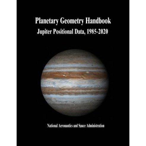 Planetary Geometry Handbook: Jupiter Positional Data 1985-2020 Paperback, Createspace