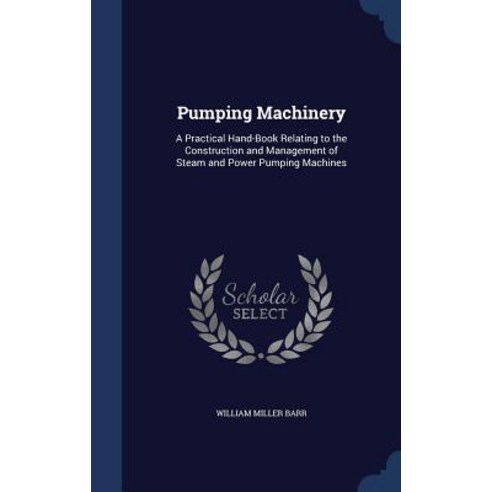 Pumping Machinery: A Practical Hand-Book Relating to the Construction ...