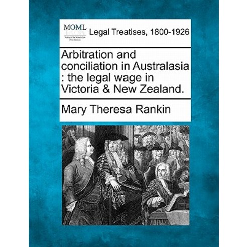 Arbitration and Conciliation in Australasia: The Legal Wage in Victoria & New Zealand. Paperback, Gale Ecco, Making of Modern Law
