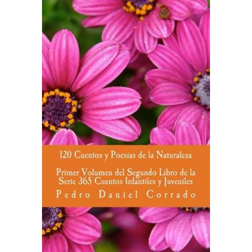 Cuentos y Poesias de La Naturaleza - Primer Volumen: 365 Cuentos Infantiles y Juveniles Paperback, Createspace Independent Publishing Platform