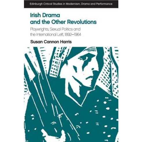 Irish Drama and the Other Revolutions: Playwrights Sexual Politics and the International Left 1892-1964 Hardcover, Edinburgh University Press