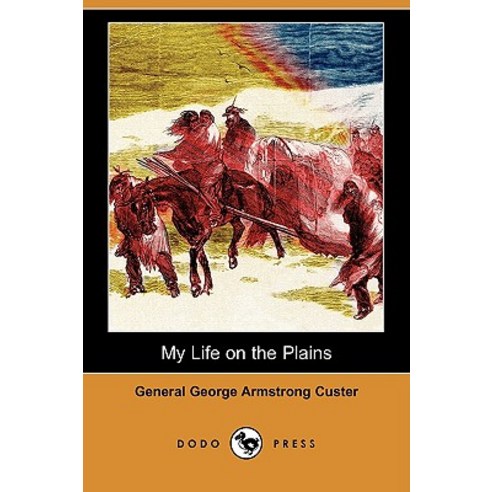 My Life on the Plains (Dodo Press) Paperback, Dodo Press