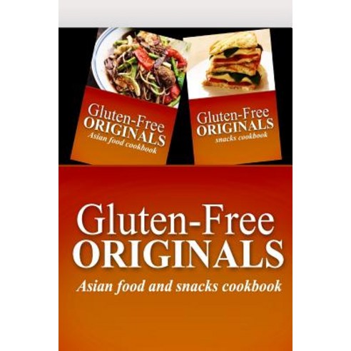 Gluten-Free Originals - Asian Food and Snacks Cookbook: Practical and Delicious Gluten-Free Grain Free Dairy Free Recipes Paperback, Createspace