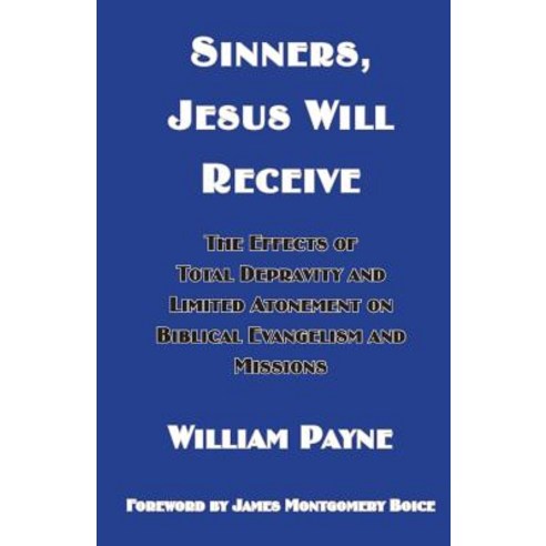 Sinners Jesus Will Receive: The Effects of Total Depravity and Limited Atonement on Biblical Evangelism and Missions Paperback, New Covenant Media